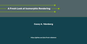 Header image for talk A Fresh Look at Isomorphic Rendering